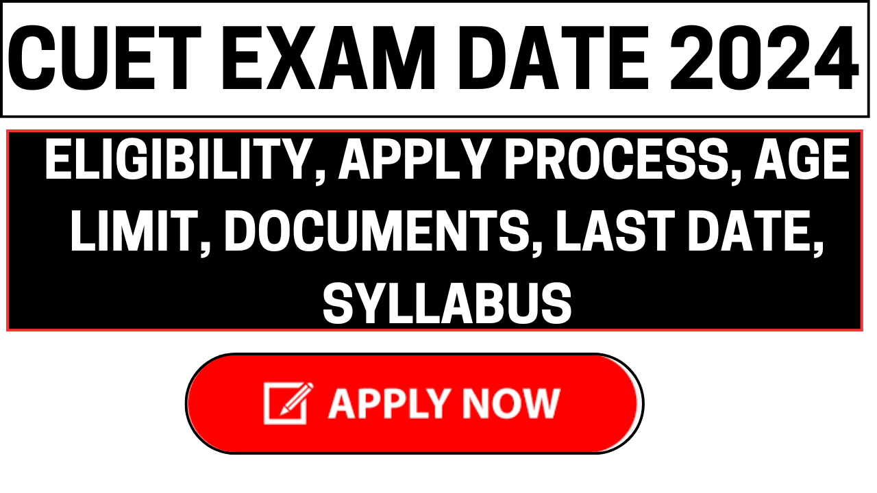 CUET Exam Date 2024: Eligibility, Apply Process, Age Limit, Documents, Last Date, Syllabus