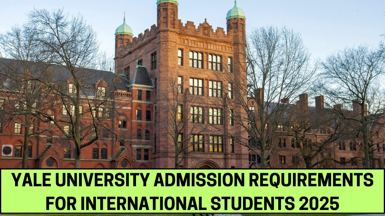 Yale University Admission Requirements For International Students 2025